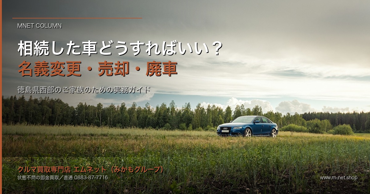相続した車、どうすればいい?|徳島で名義変更・売却・廃車を迷わず進める手順ガイド|エムネット