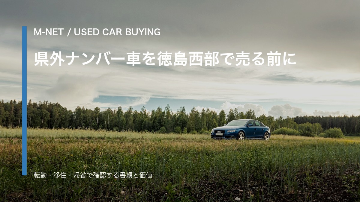 四国県外ナンバーの車を徳島西部で売る前に|転勤・移住・帰省で確認する書類と価値